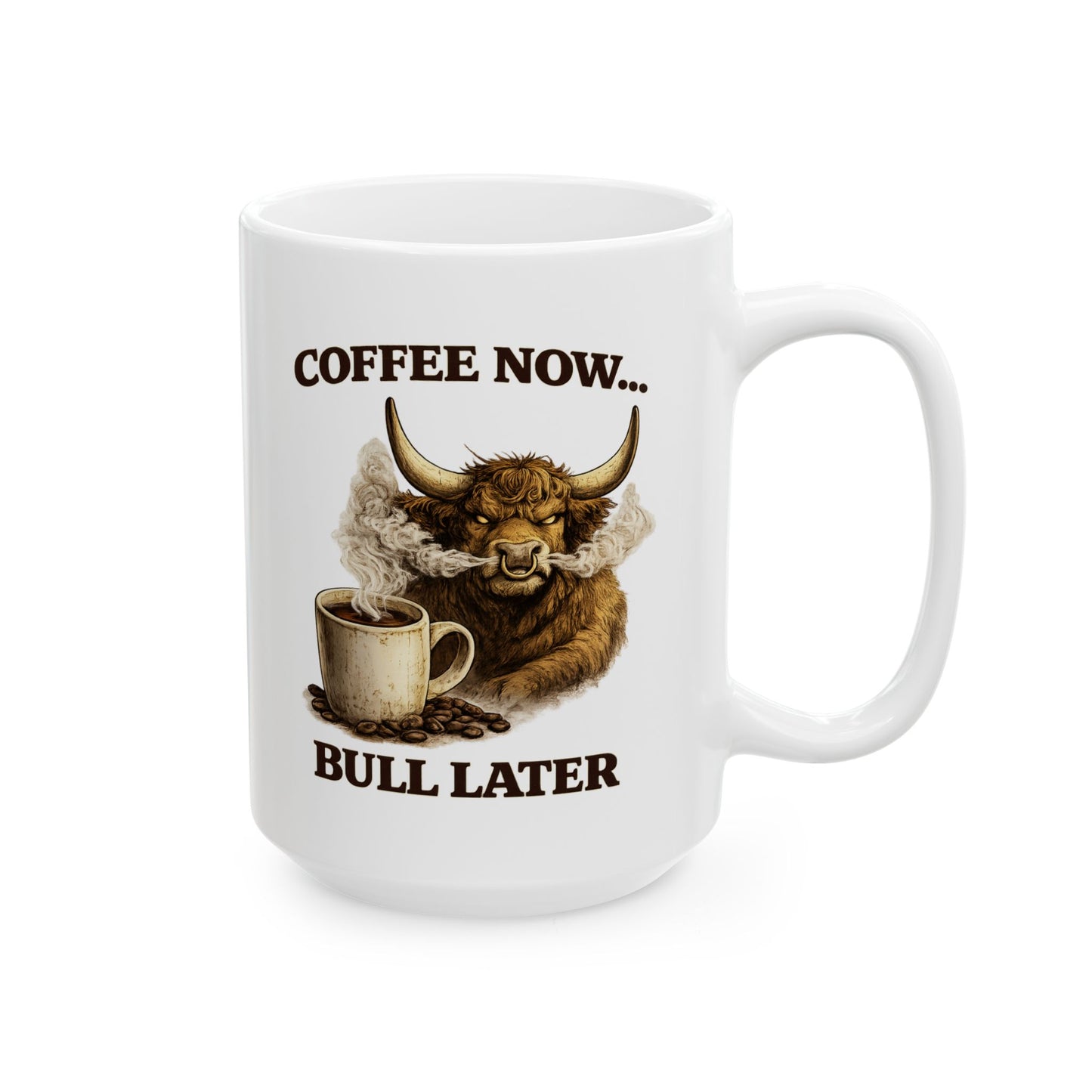 Coffee Now… Bull Later Ceramic Mug, (11oz, 15oz)