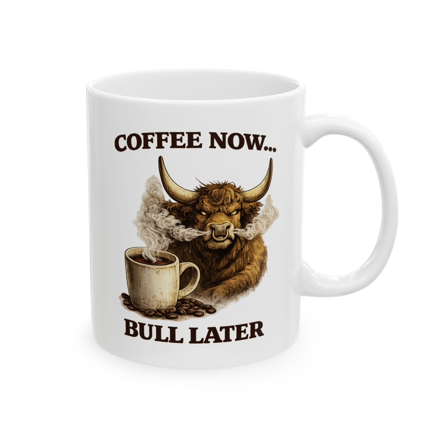 Coffee Now… Bull Later Ceramic Mug, (11oz, 15oz)